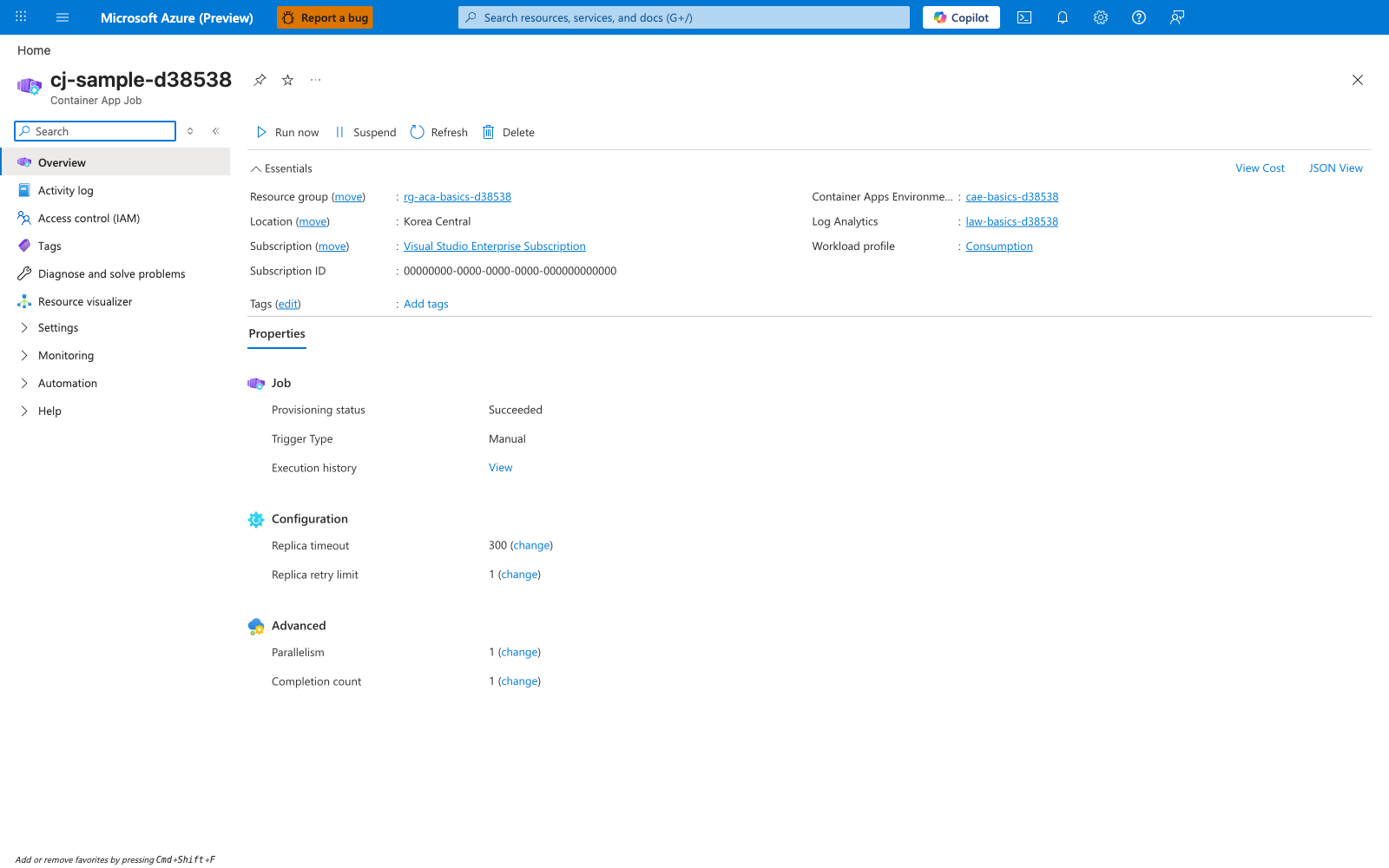 cj-sample-d38538 | Container App Job | Run now | Suspend | Refresh | Delete | Essentials | Resource group (move) | rg-aca-basics-d38538 | Location (move) | Korea Central | Subscription (move) | Visual Studio Enterprise Subscription | Subscription ID | 00000000-0000-0000-0000-000000000000 | Tags (edit) | Add tags | Container Apps Environme... | cae-basics-d38538 | Log Analytics | law-basics-d38538 | Workload profile | Consumption | Properties | Job | Provisioning status | Succeeded | Trigger Type | Manual | Execution history | View | Configuration | Replica timeout | 300 (change) | Replica retry limit | 1 (change) | Advanced | Parallelism | 1 (change) | Completion count | 1 (change)