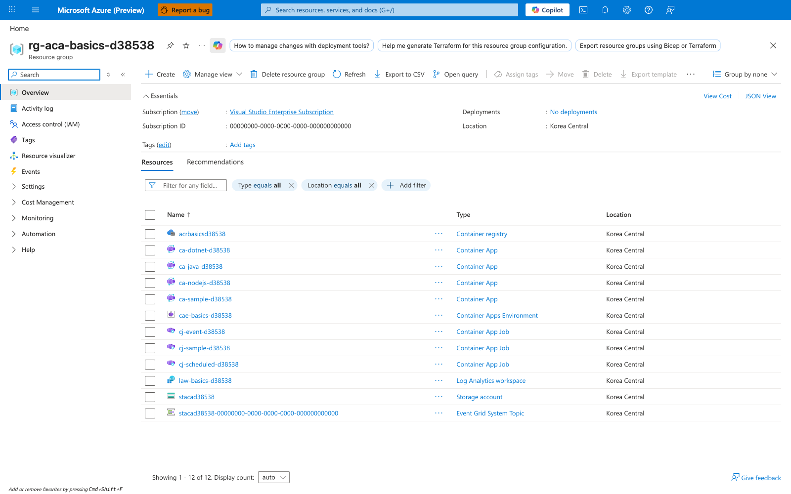 rg-aca-basics-d38538 | Resource group | Overview | Create | Manage view | Delete resource group | Refresh | Export to CSV | Subscription | Visual Studio Enterprise Subscription | Subscription ID | 00000000-0000-0000-0000-000000000000 | Deployments | No deployments | Location | Korea Central | Resources | Recommendations | Name | Type | acrbasicsd38538 | Container registry | ca-sample-d38538 | Container App | cae-basics-d38538 | Container Apps Environment | law-basics-d38538 | Log Analytics workspace